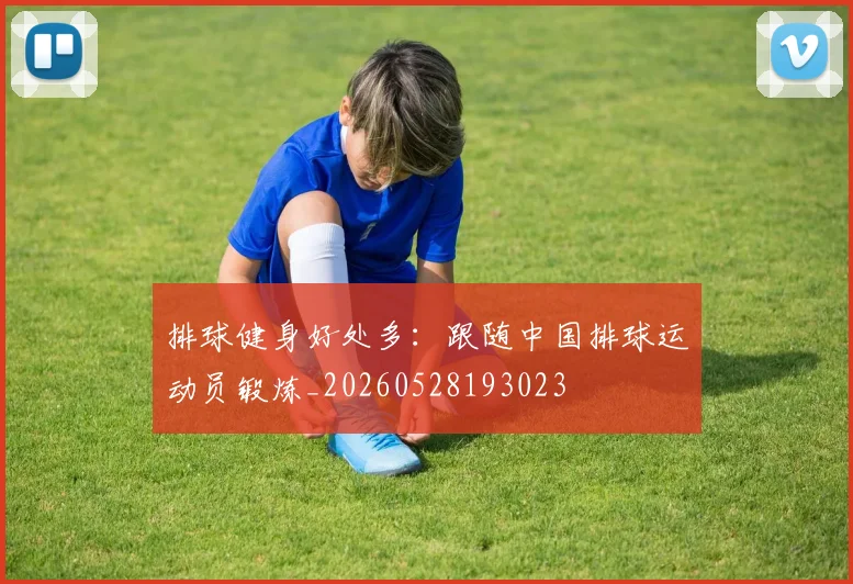 排球健身好处多：跟随中国排球运动员锻炼_20260528193023