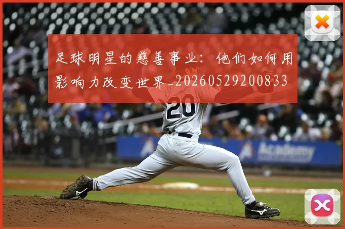 足球明星的慈善事业：他们如何用影响力改变世界_20260529200833