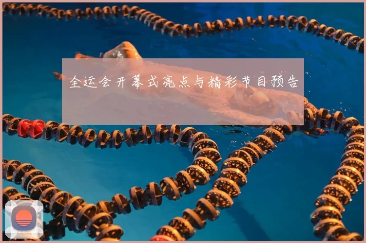 全运会开幕式亮点与精彩节目预告
